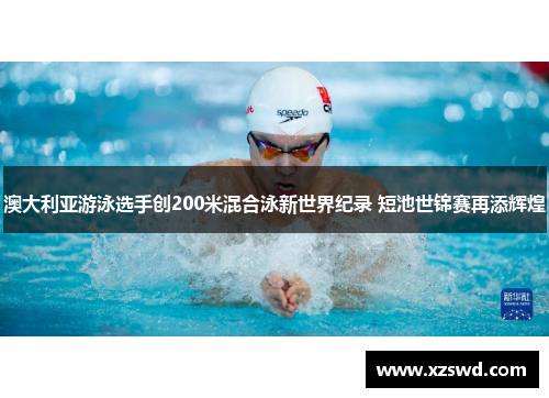 澳大利亚游泳选手创200米混合泳新世界纪录 短池世锦赛再添辉煌